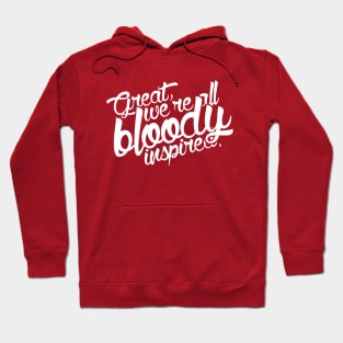 Great, we're all bloody inspired Hoodie